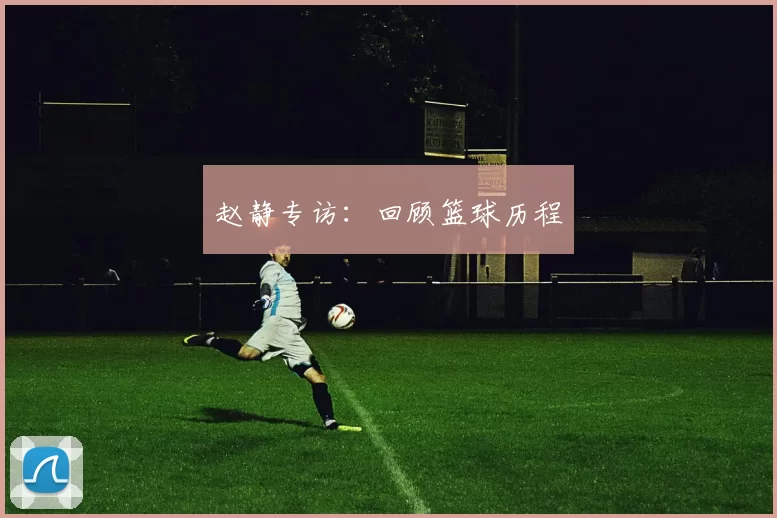 赵静专访：回顾篮球历程