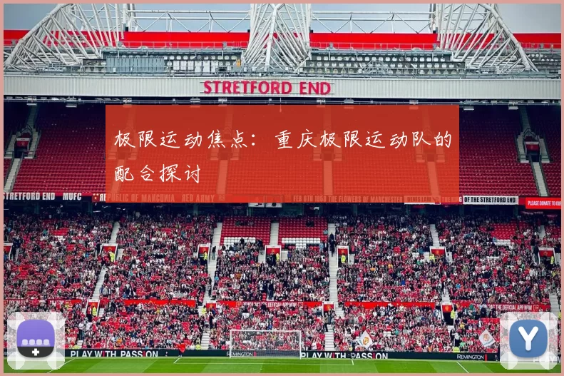 极限运动焦点：重庆极限运动队的配合探讨