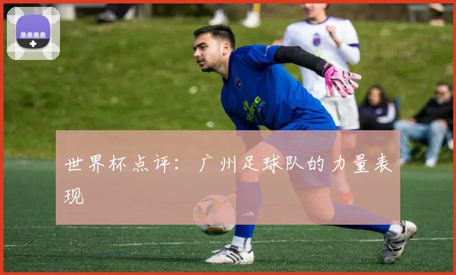 世界杯点评：广州足球队的力量表现
